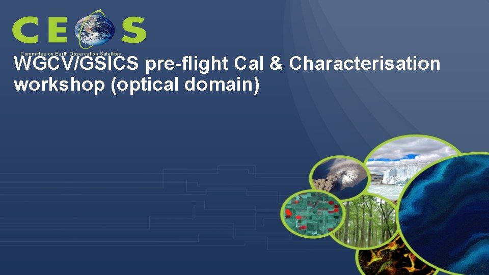 Committee on Earth Observation Satellites WGCV/GSICS pre-flight Cal & Characterisation workshop (optical domain) 