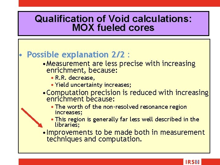 Qualification of Void calculations: MOX fueled cores • Possible explanation 2/2 : • Measurement