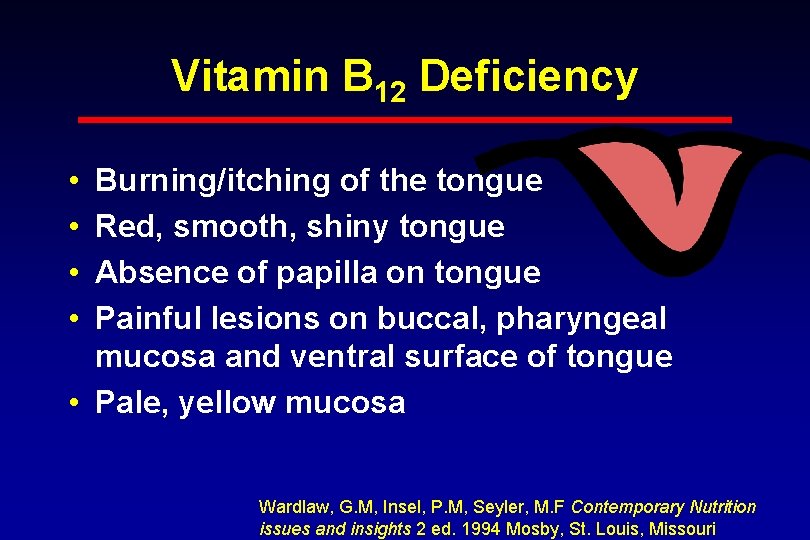 Vitamin B 12 Deficiency • • Burning/itching of the tongue Red, smooth, shiny tongue