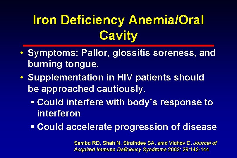 Iron Deficiency Anemia/Oral Cavity • Symptoms: Pallor, glossitis soreness, and burning tongue. • Supplementation