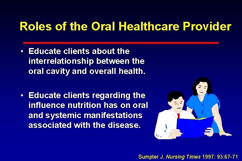 Roles of the Oral Healthcare Provider • Educate clients about the interrelationship between the