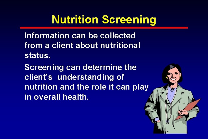 Nutrition Screening Information can be collected from a client about nutritional status. Screening can