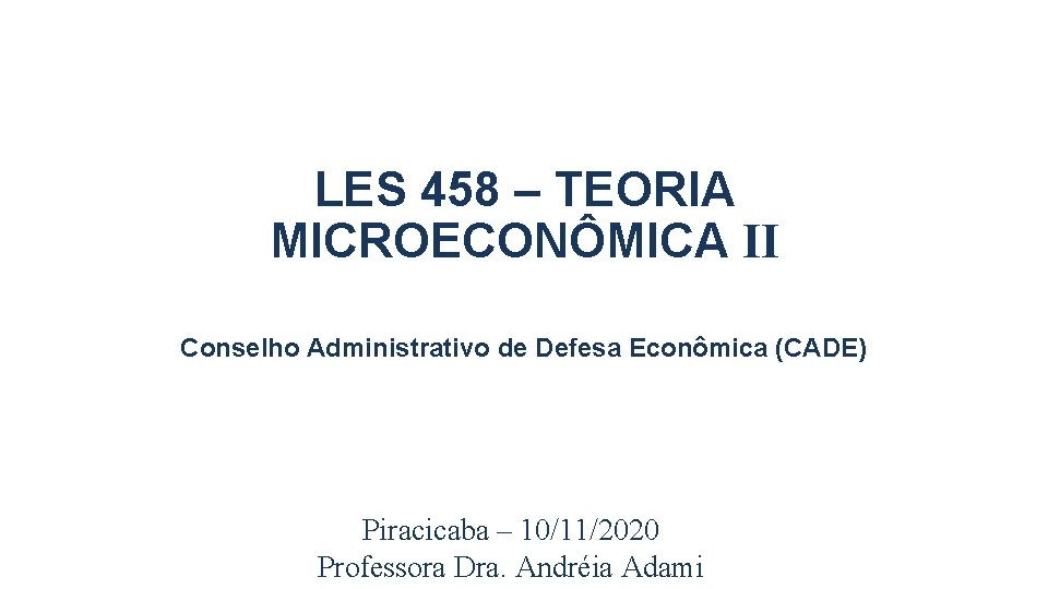 LES 458 – TEORIA MICROECONÔMICA II Conselho Administrativo de Defesa Econômica (CADE) Piracicaba –