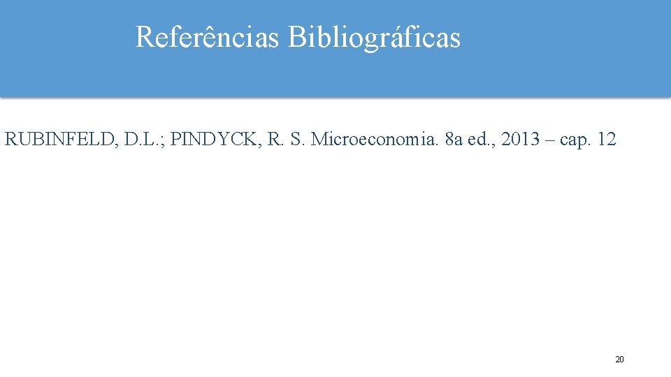 Referências Bibliográficas RUBINFELD, D. L. ; PINDYCK, R. S. Microeconomia. 8 a ed. ,