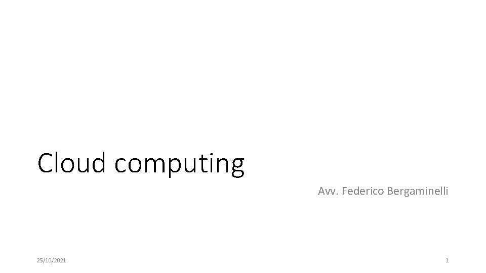 Cloud computing Avv. Federico Bergaminelli 25/10/2021 1 
