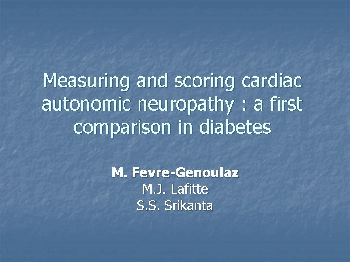 Measuring and scoring cardiac autonomic neuropathy : a first comparison in diabetes M. Fevre-Genoulaz Measuring and scoring cardiac autonomic neuropathy : a first comparison in diabetes M. Fevre-Genoulaz