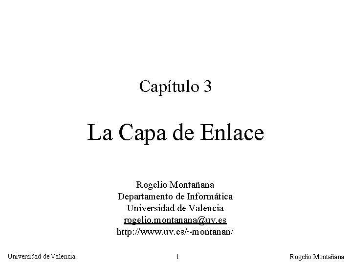 Capítulo 3 La Capa de Enlace Rogelio Montañana Departamento de Informática Universidad de Valencia