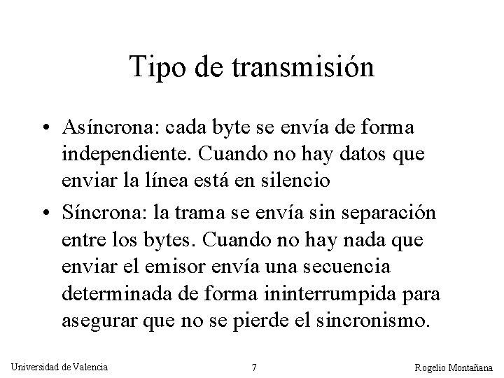 Tipo de transmisión • Asíncrona: cada byte se envía de forma independiente. Cuando no