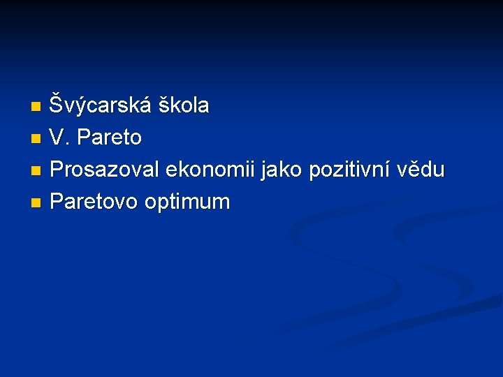 Švýcarská škola n V. Pareto n Prosazoval ekonomii jako pozitivní vědu n Paretovo optimum