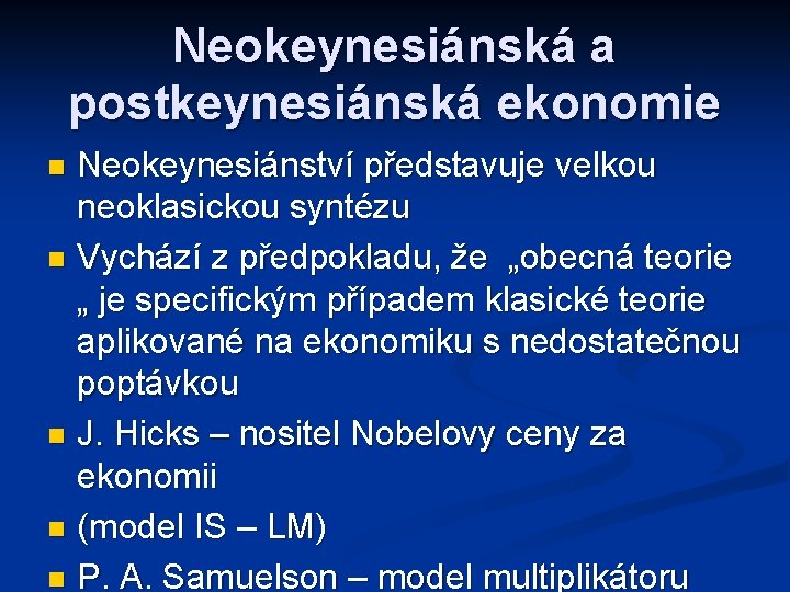 Neokeynesiánská a postkeynesiánská ekonomie Neokeynesiánství představuje velkou neoklasickou syntézu n Vychází z předpokladu, že