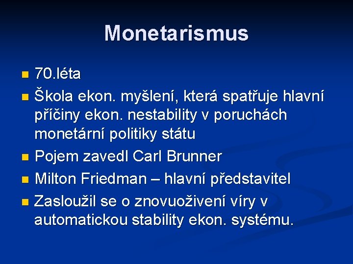 Monetarismus 70. léta n Škola ekon. myšlení, která spatřuje hlavní příčiny ekon. nestability v