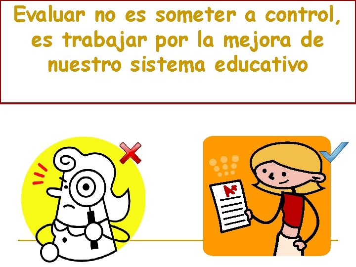 Evaluar no es someter a control, es trabajar por la mejora de nuestro sistema