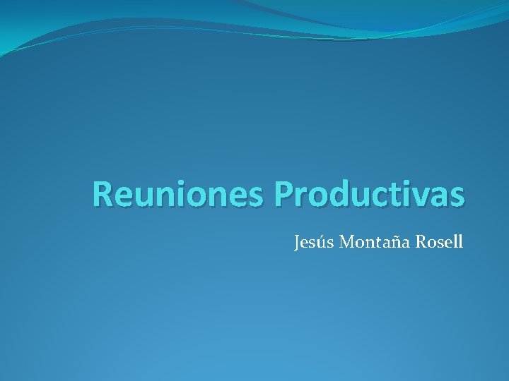 Reuniones Productivas Jesús Montaña Rosell 