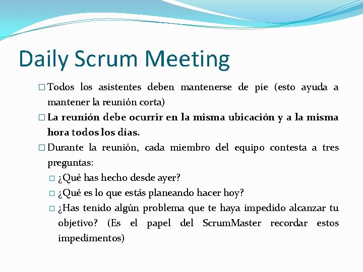 Daily Scrum Meeting � Todos los asistentes deben mantenerse de pie (esto ayuda a