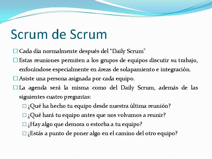 Scrum de Scrum � Cada día normalmente después del “Daily Scrum” � Estas reuniones