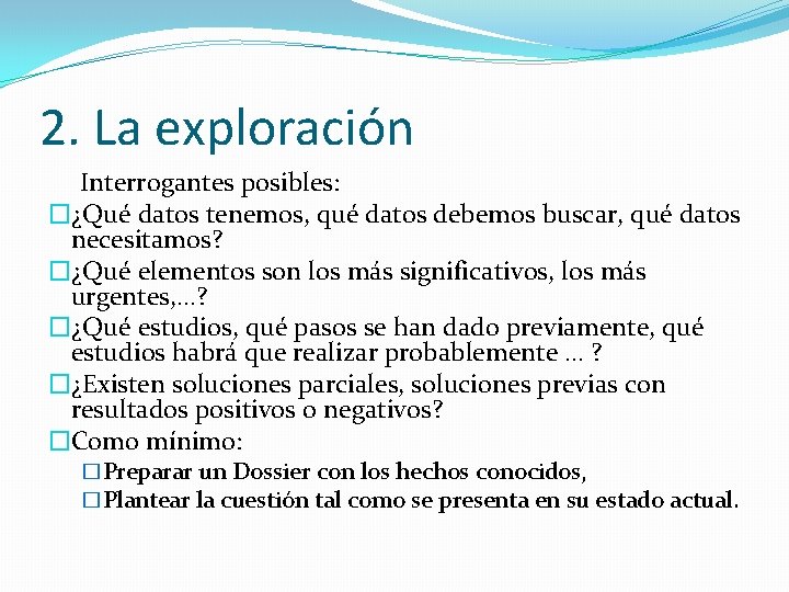 2. La exploración Interrogantes posibles: �¿Qué datos tenemos, qué datos debemos buscar, qué datos