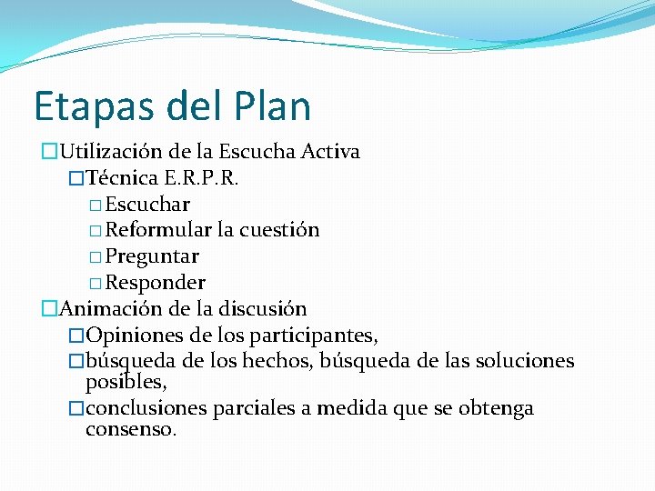 Etapas del Plan �Utilización de la Escucha Activa �Técnica E. R. P. R. �