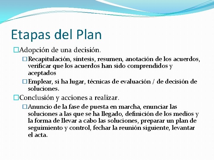 Etapas del Plan �Adopción de una decisión. �Recapitulación, síntesis, resumen, anotación de los acuerdos,