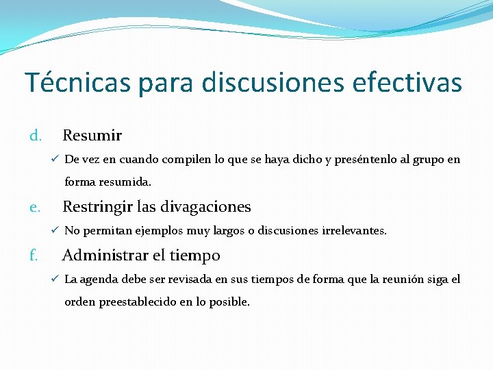 Técnicas para discusiones efectivas d. Resumir ü De vez en cuando compilen lo que