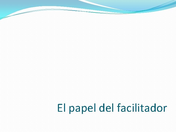 El papel del facilitador 