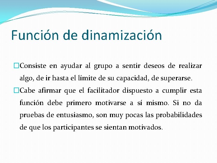 Función de dinamización �Consiste en ayudar al grupo a sentir deseos de realizar algo,