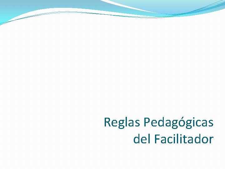 Reglas Pedagógicas del Facilitador 