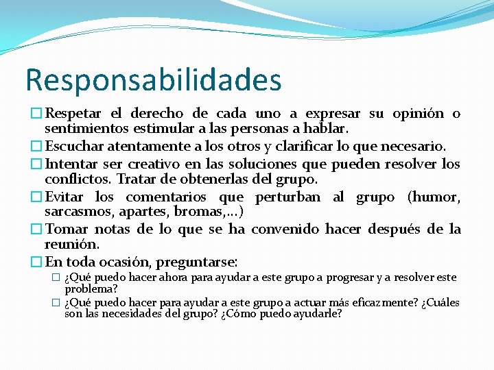 Responsabilidades �Respetar el derecho de cada uno a expresar su opinión o sentimientos estimular