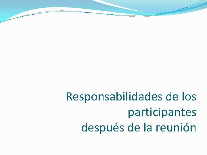 Responsabilidades de los participantes después de la reunión 