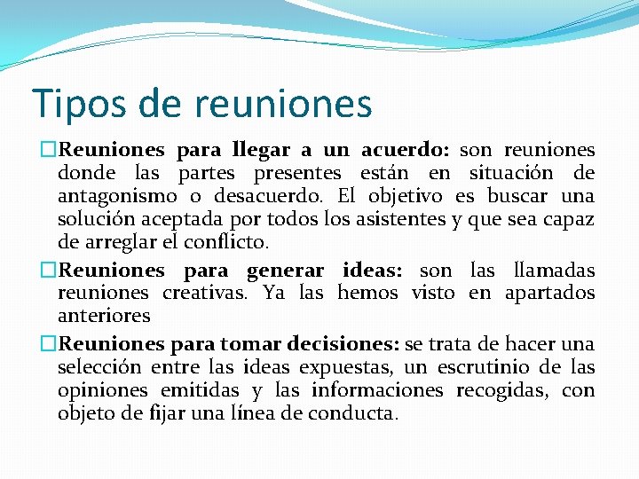 Tipos de reuniones �Reuniones para llegar a un acuerdo: son reuniones donde las partes