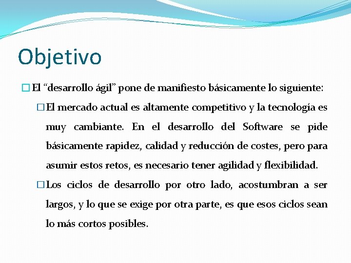 Objetivo �El “desarrollo ágil” pone de manifiesto básicamente lo siguiente: �El mercado actual es