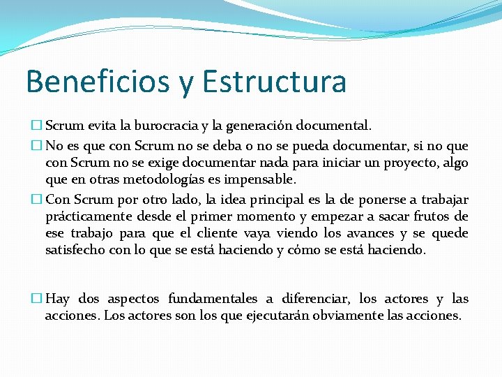 Beneficios y Estructura � Scrum evita la burocracia y la generación documental. � No