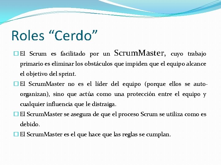 Roles “Cerdo” � El Scrum es facilitado por un Scrum. Master, cuyo trabajo primario