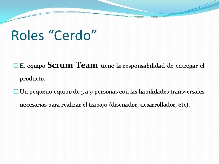 Roles “Cerdo” � El equipo Scrum Team tiene la responsabilidad de entregar el producto.