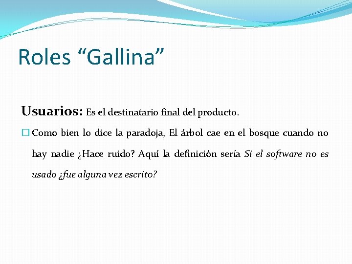 Roles “Gallina” Usuarios: Es el destinatario final del producto. � Como bien lo dice