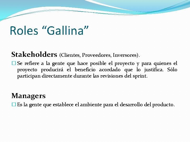 Roles “Gallina” Stakeholders (Clientes, Proveedores, Inversores). � Se refiere a la gente que hace