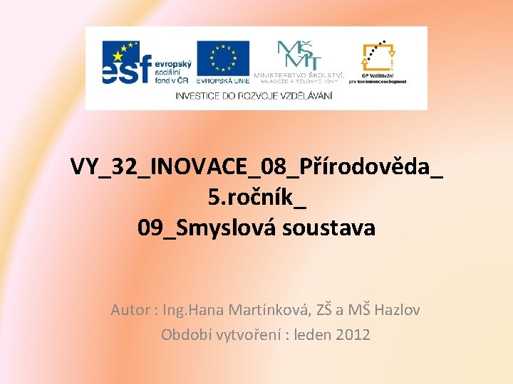 VY_32_INOVACE_08_Přírodověda_ 5. ročník_ 09_Smyslová soustava Autor : Ing. Hana Martínková, ZŠ a MŠ Hazlov