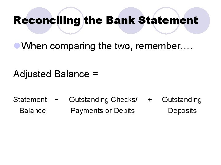 Reconciling the Bank Statement l When comparing the two, remember…. Adjusted Balance = Statement