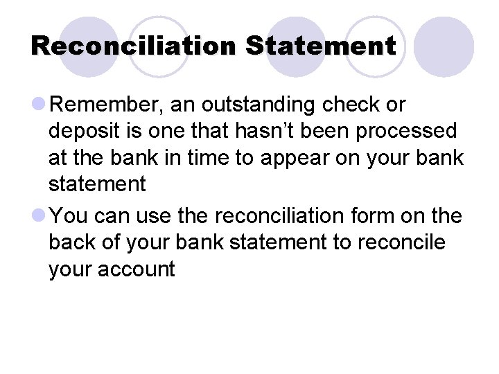 Reconciliation Statement l Remember, an outstanding check or deposit is one that hasn’t been
