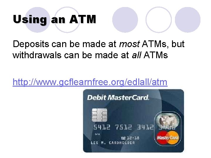 Using an ATM Deposits can be made at most ATMs, but withdrawals can be