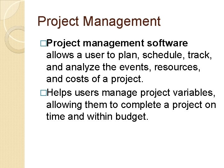 Project Management �Project management software allows a user to plan, schedule, track, and analyze