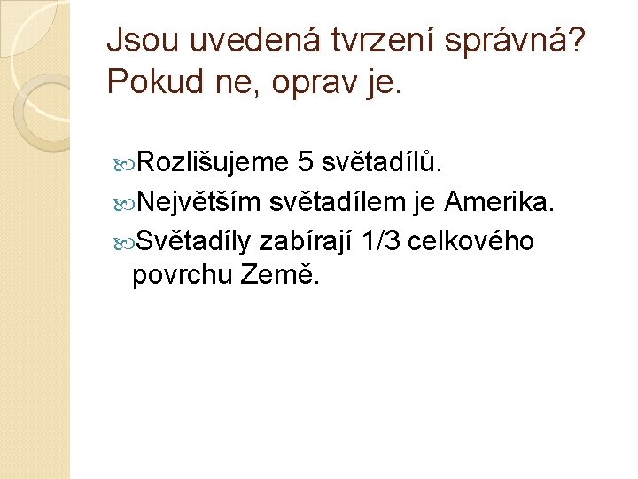 Jsou uvedená tvrzení správná? Pokud ne, oprav je. Rozlišujeme 5 světadílů. Největším světadílem je