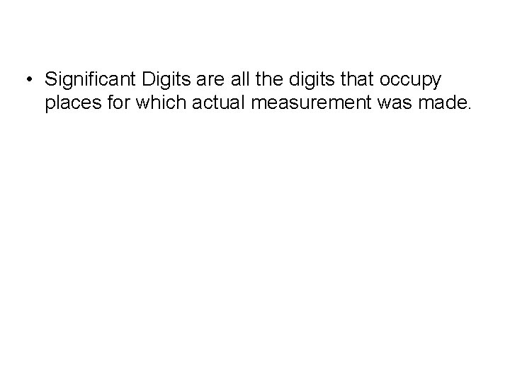  • Significant Digits are all the digits that occupy places for which actual