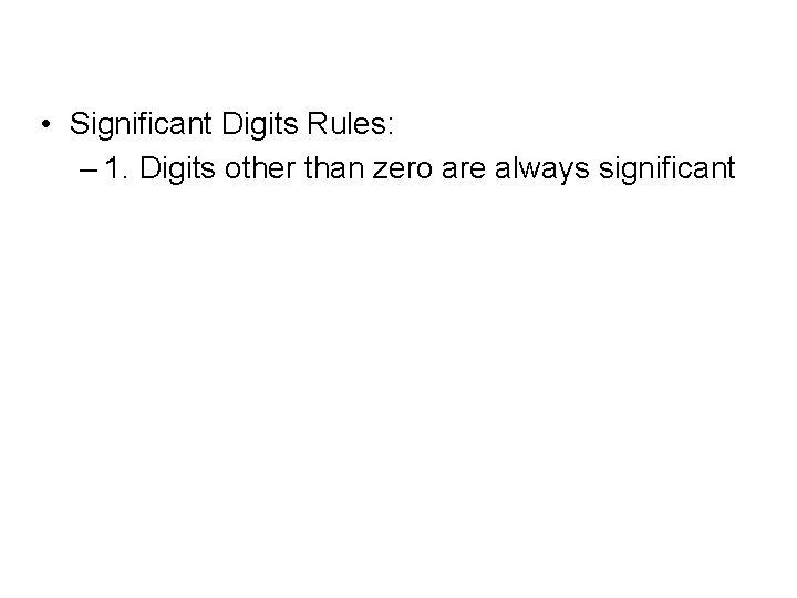  • Significant Digits Rules: – 1. Digits other than zero are always significant