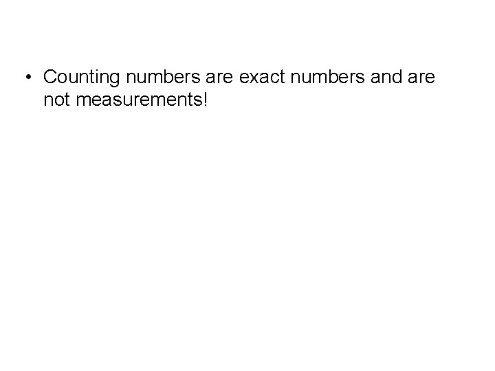  • Counting numbers are exact numbers and are not measurements! 