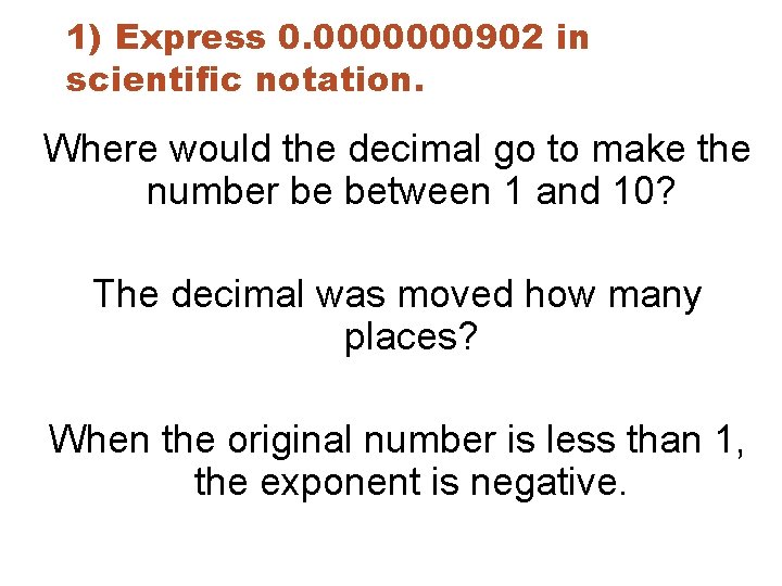 1) Express 0. 0000000902 in scientific notation. Where would the decimal go to make