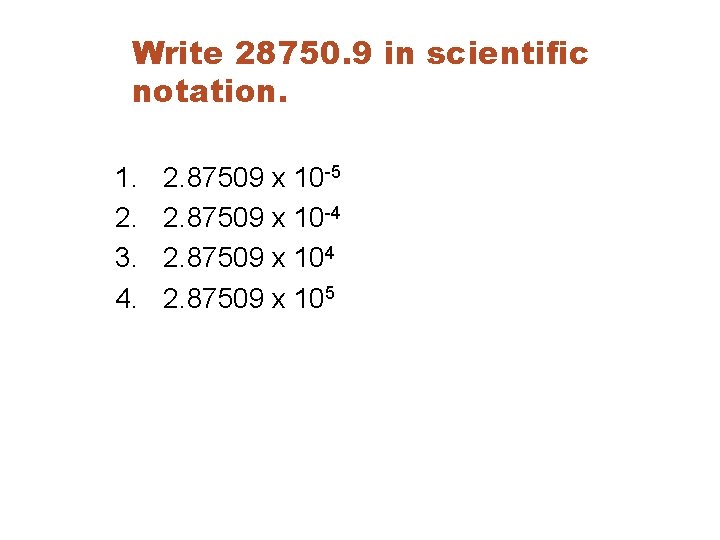 Write 28750. 9 in scientific notation. 1. 2. 3. 4. 2. 87509 x 10