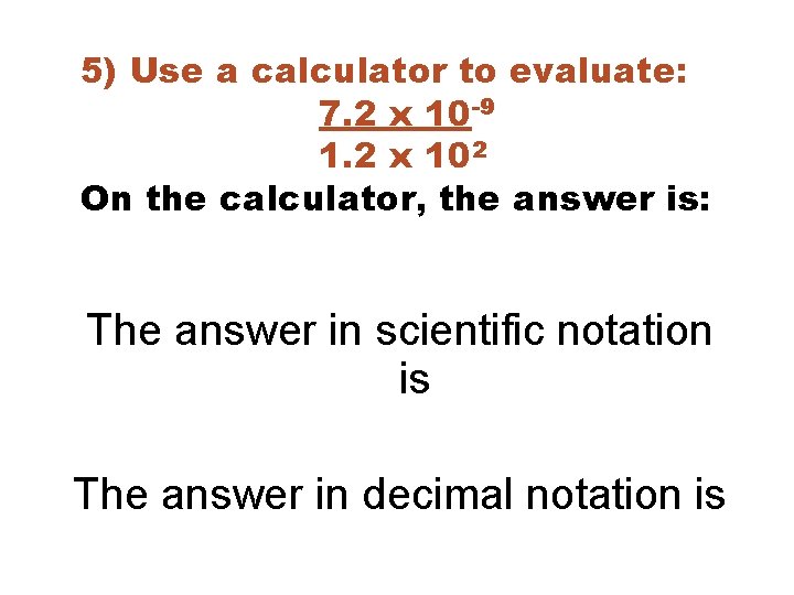 5) Use a calculator to evaluate: 7. 2 x 10 -9 1. 2 x