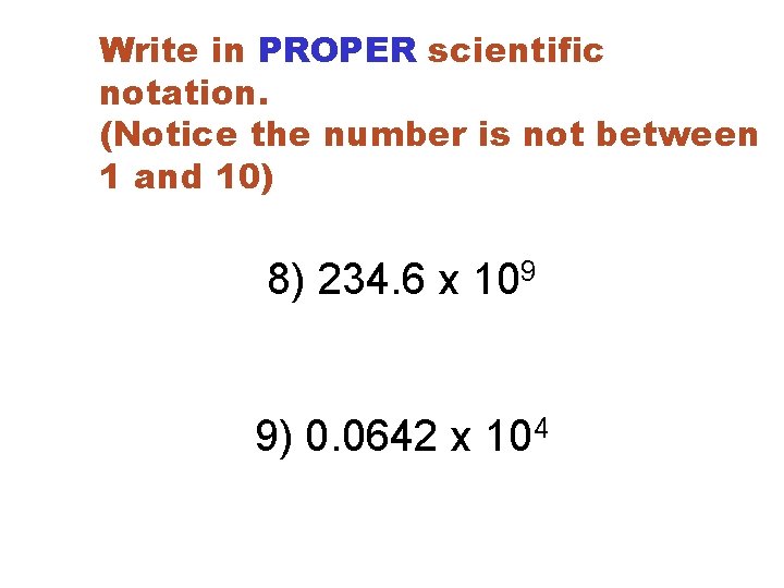 Write in PROPER scientific notation. (Notice the number is not between 1 and 10)