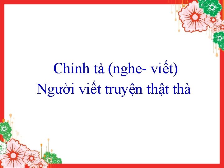 Chính tả (nghe- viết) Người viết truyện thật thà 