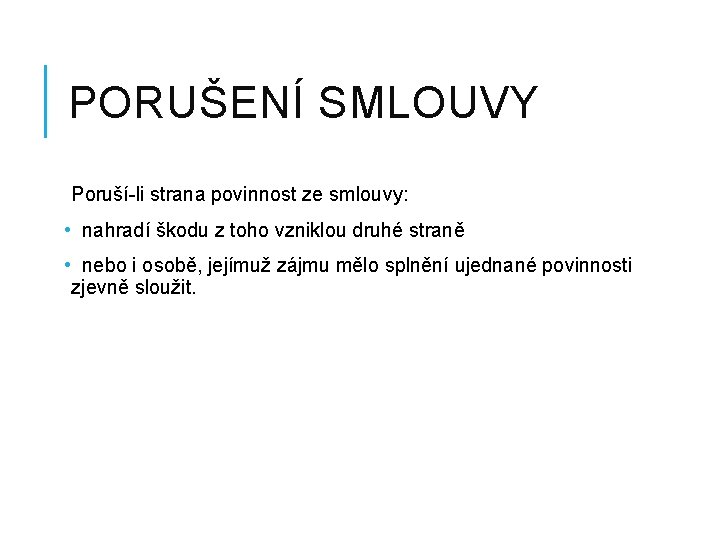 PORUŠENÍ SMLOUVY Poruší-li strana povinnost ze smlouvy: • nahradí škodu z toho vzniklou druhé